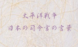 太平洋戦争 日本の司令官の言葉